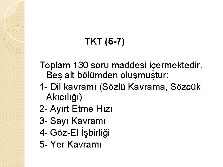 TKT (5 -7) Toplam 130 soru maddesi içermektedir. Beş alt bölümden oluşmuştur: 1 -
