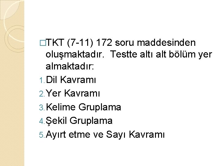 �TKT (7 -11) 172 soru maddesinden oluşmaktadır. Testte altı alt bölüm yer almaktadır: 1.