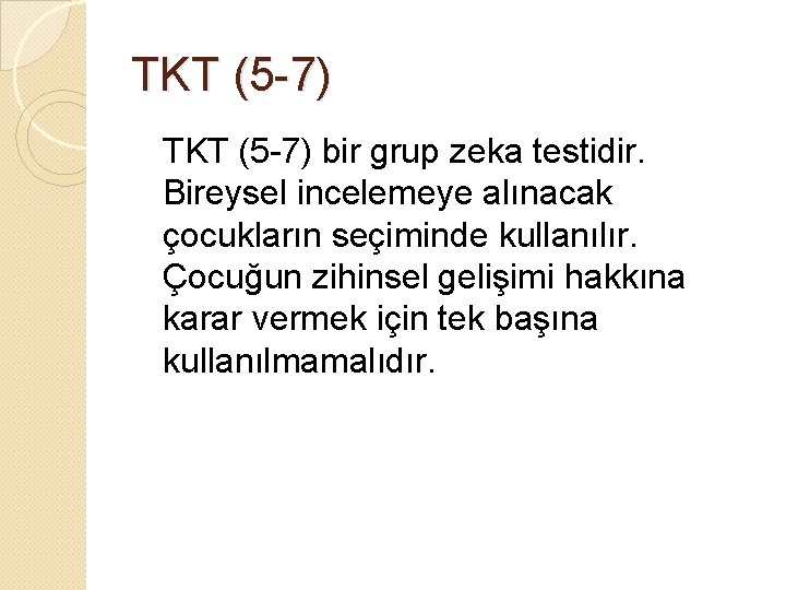 TKT (5 -7) bir grup zeka testidir. Bireysel incelemeye alınacak çocukların seçiminde kullanılır. Çocuğun