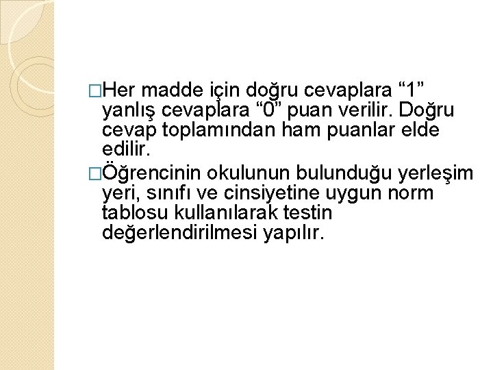 �Her madde için doğru cevaplara “ 1” yanlış cevaplara “ 0” puan verilir. Doğru