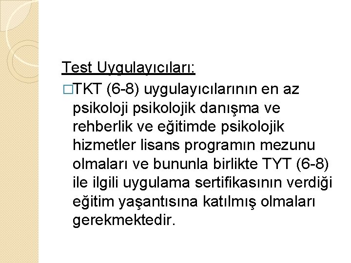 Test Uygulayıcıları: �TKT (6 -8) uygulayıcılarının en az psikolojik danışma ve rehberlik ve eğitimde