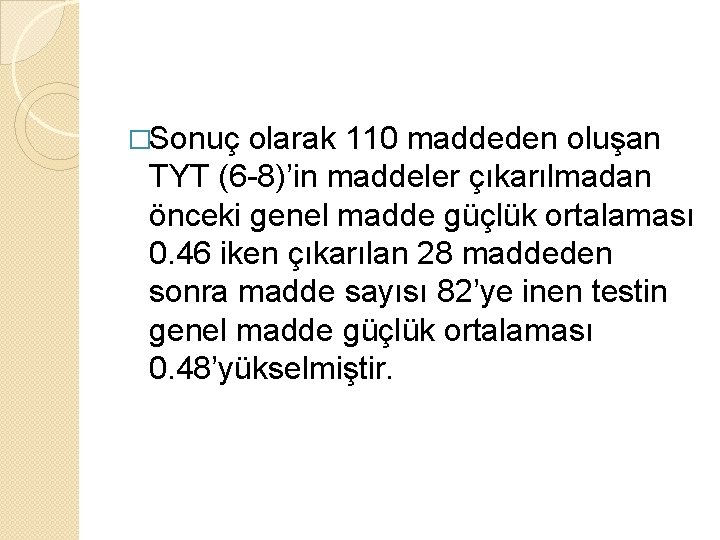 �Sonuç olarak 110 maddeden oluşan TYT (6 -8)’in maddeler çıkarılmadan önceki genel madde güçlük