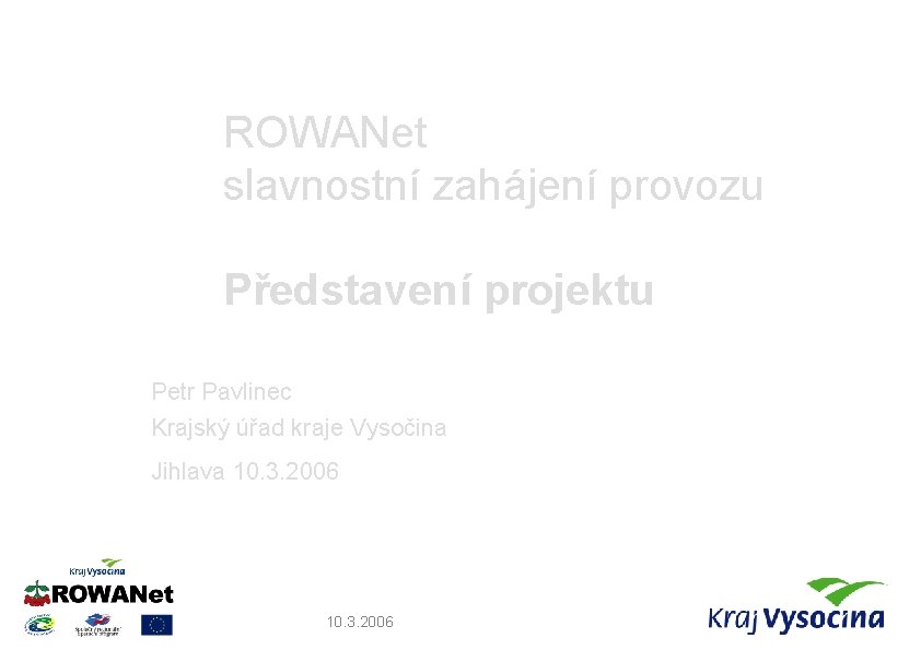 ROWANet slavnostní zahájení provozu Představení projektu Petr Pavlinec Krajský úřad kraje Vysočina Jihlava 10.