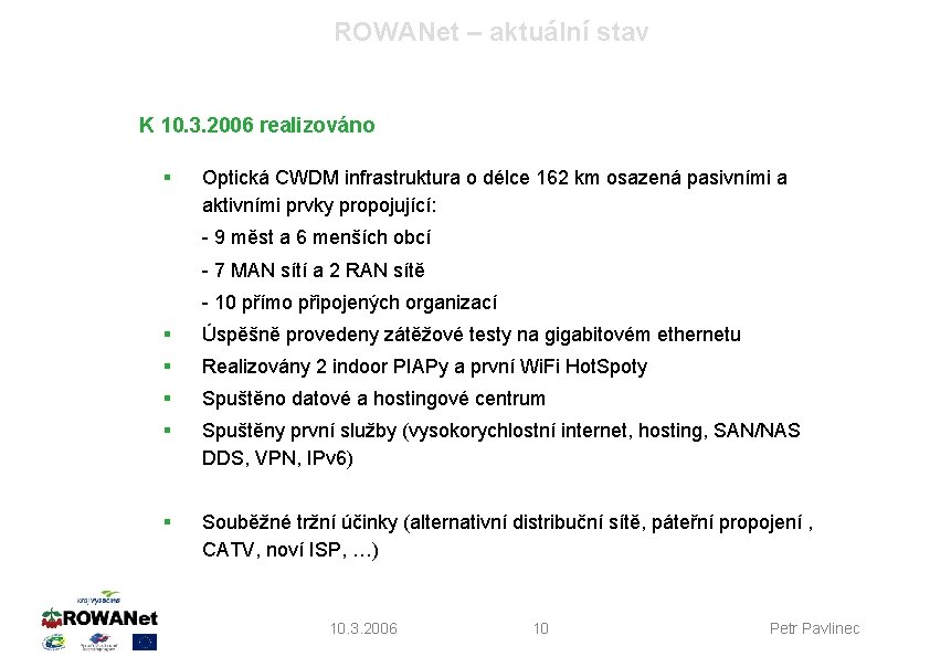 ROWANet – aktuální stav K 10. 3. 2006 realizováno § Optická CWDM infrastruktura o