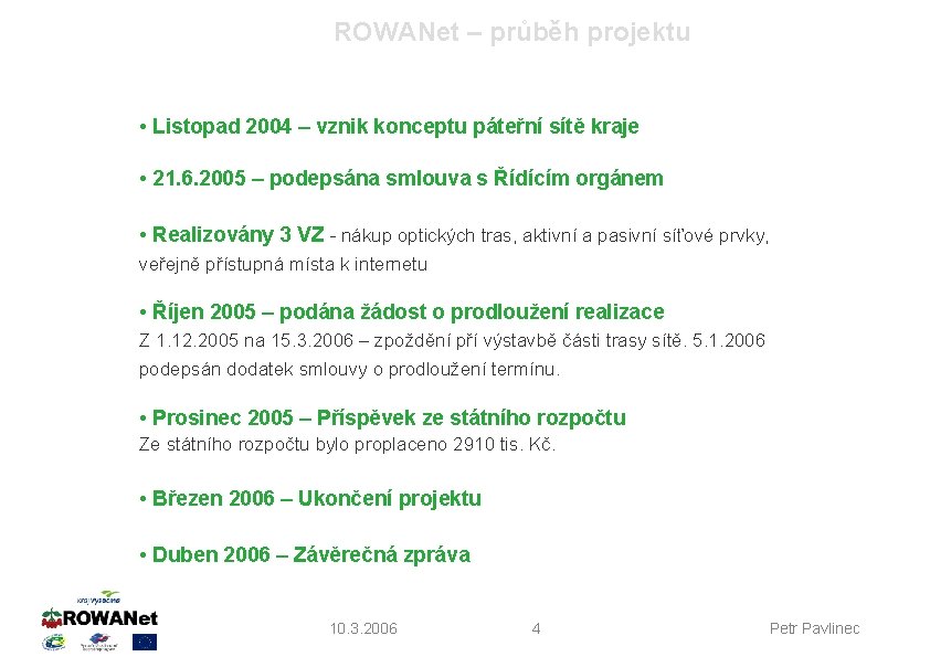 ROWANet – průběh projektu • Listopad 2004 – vznik konceptu páteřní sítě kraje •