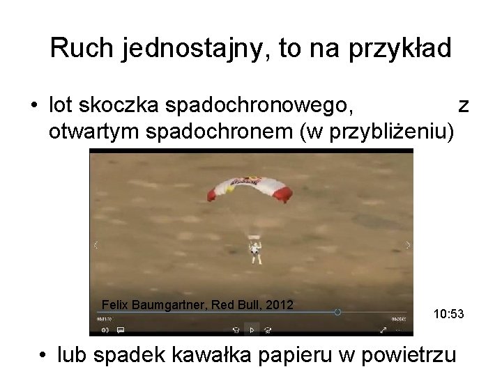 Ruch jednostajny, to na przykład • lot skoczka spadochronowego, z otwartym spadochronem (w przybliżeniu)