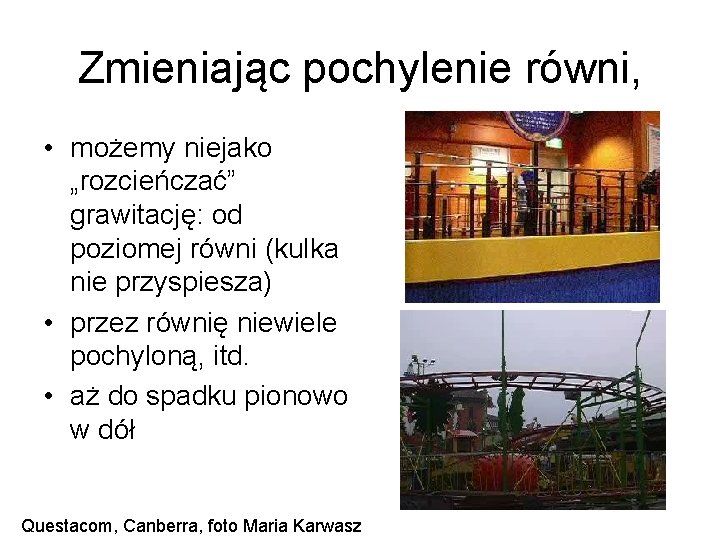 Zmieniając pochylenie równi, • możemy niejako „rozcieńczać” grawitację: od poziomej równi (kulka nie przyspiesza)