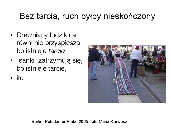 Bez tarcia, ruch byłby nieskończony • Drewniany ludzik na równi nie przyspiesza, bo istnieje