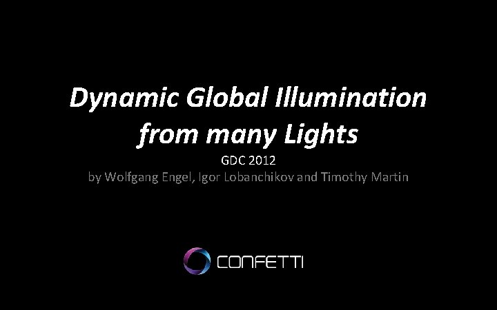 Dynamic Global Illumination from many Lights GDC 2012 by Wolfgang Engel, Igor Lobanchikov and