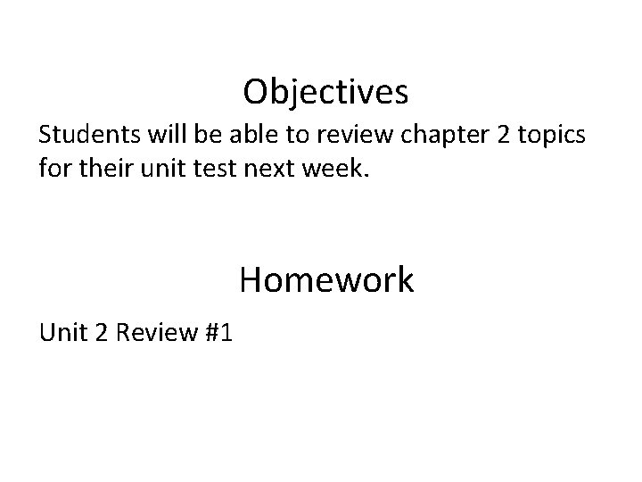 Objectives Students will be able to review chapter 2 topics for their unit test