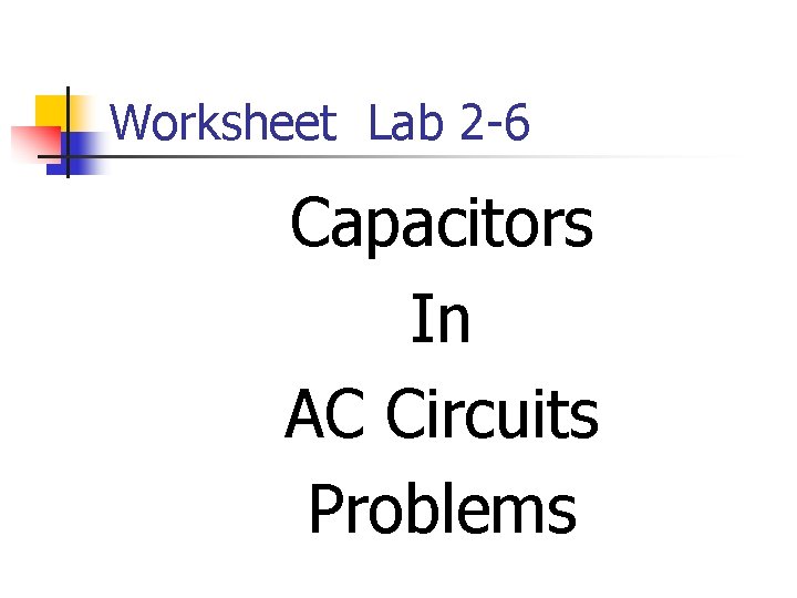 Worksheet Lab 2 -6 Capacitors In AC Circuits Problems 