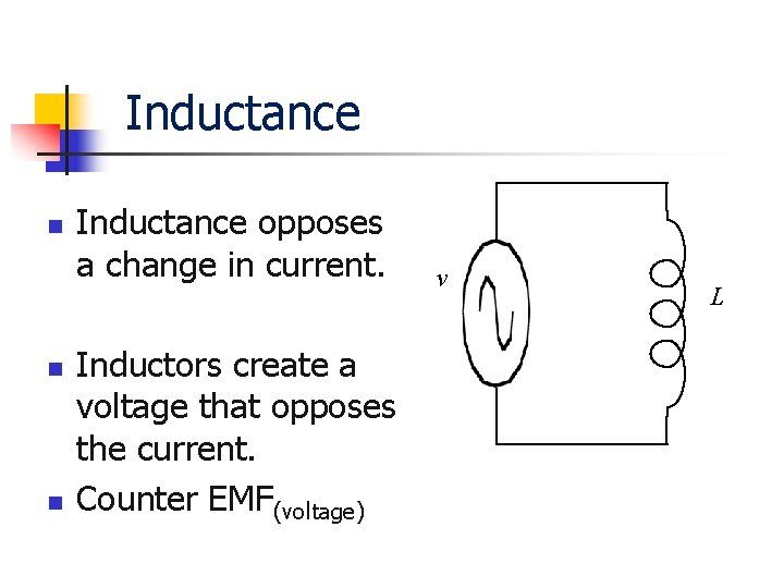 Inductance n n n Inductance opposes a change in current. Inductors create a voltage