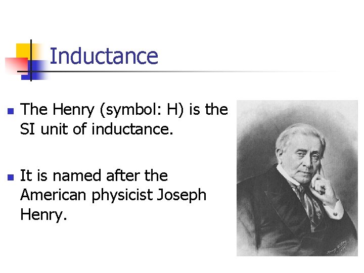 Inductance n n The Henry (symbol: H) is the SI unit of inductance. It