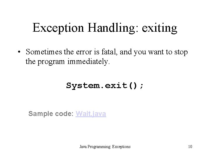 Exception Handling: exiting • Sometimes the error is fatal, and you want to stop