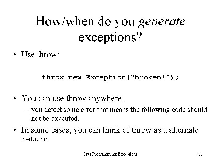 How/when do you generate exceptions? • Use throw: throw new Exception("broken!"); • You can