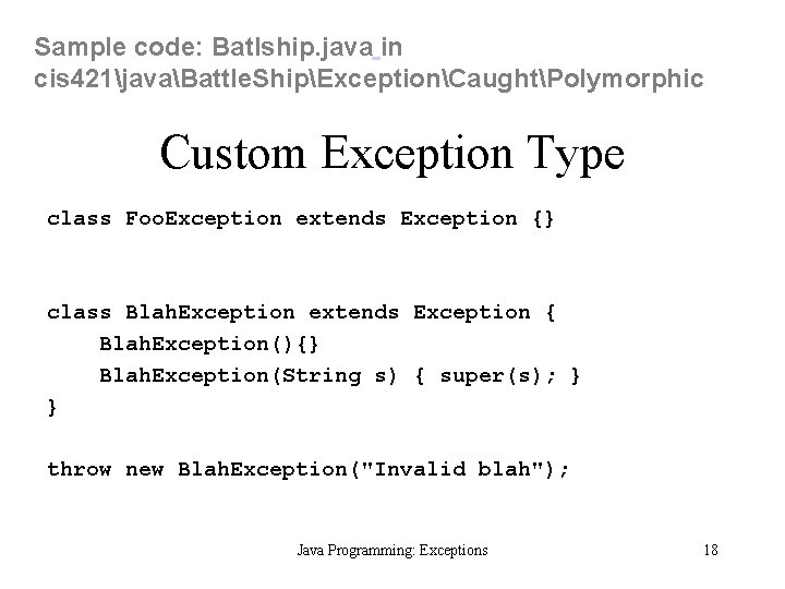 Sample code: Batlship. java in cis 421javaBattle. ShipExceptionCaughtPolymorphic Custom Exception Type class Foo. Exception