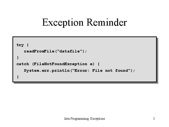 Exception Reminder try { read. From. File("datafile"); } catch (File. Not. Found. Exception e)