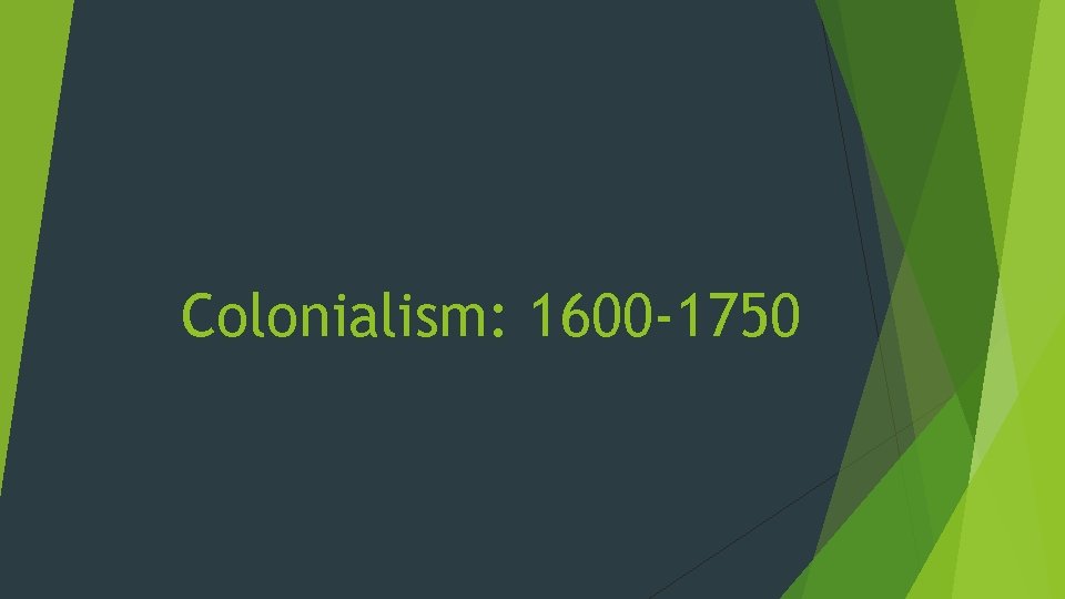 Colonialism: 1600 -1750 