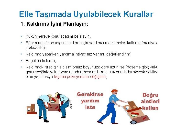 Elle Taşımada Uyulabilecek Kurallar 1. Kaldırma İşini Planlayın: • Yükün nereye konulacağını belirleyin, •