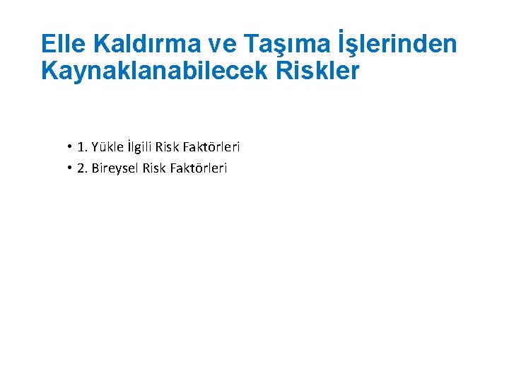 Elle Kaldırma ve Taşıma İşlerinden Kaynaklanabilecek Riskler • 1. Yükle İlgili Risk Faktörleri •