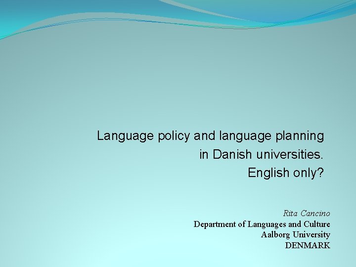 Language policy and language planning in Danish universities. English only? Rita Cancino Department of