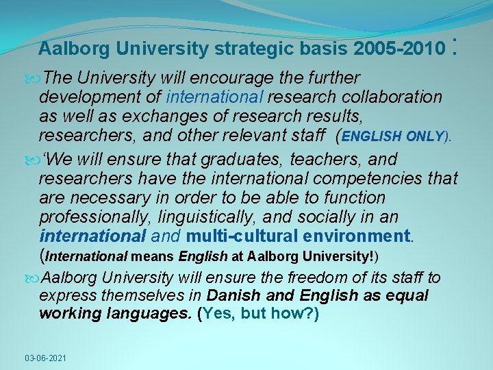 Aalborg University strategic basis 2005 -2010 : The University will encourage the further development