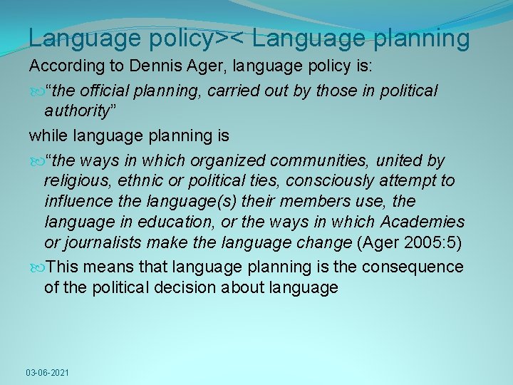 Language policy>< Language planning According to Dennis Ager, language policy is: “the official planning,