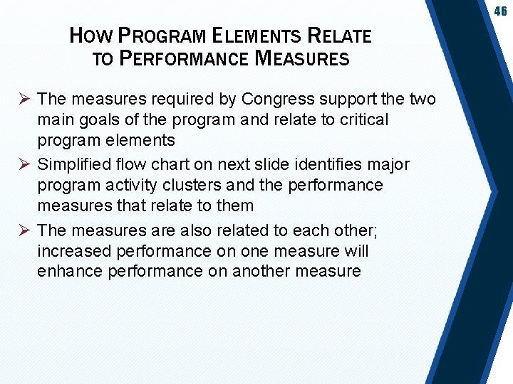 46 HOW PROGRAM ELEMENTS RELATE TO PERFORMANCE MEASURES Ø The measures required by Congress