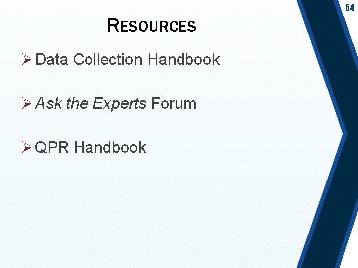 54 RESOURCES Ø Data Collection Handbook Ø Ask the Experts Forum Ø QPR Handbook
