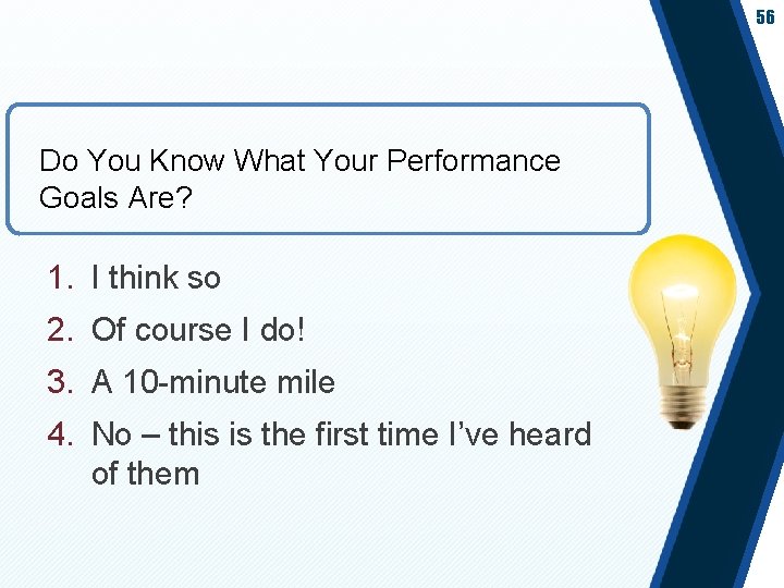 56 Do You Know What Your Performance Goals Are? 1. I think so 2.