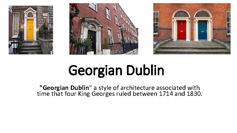 Georgian Dublin "Georgian Dublin" a style of architecture associated with time that four King