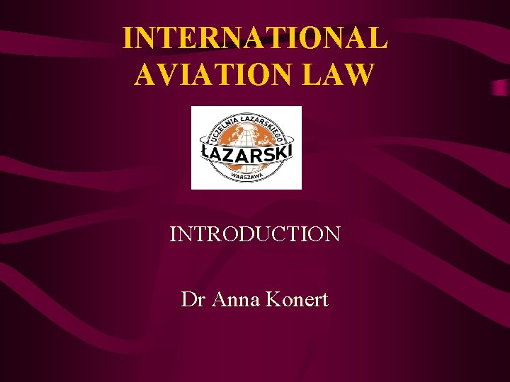 INTERNATIONAL AVIATION LAW INTRODUCTION Dr Anna Konert 