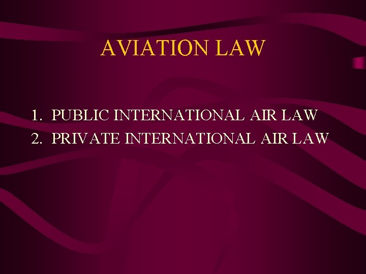 AVIATION LAW 1. PUBLIC INTERNATIONAL AIR LAW 2. PRIVATE INTERNATIONAL AIR LAW 