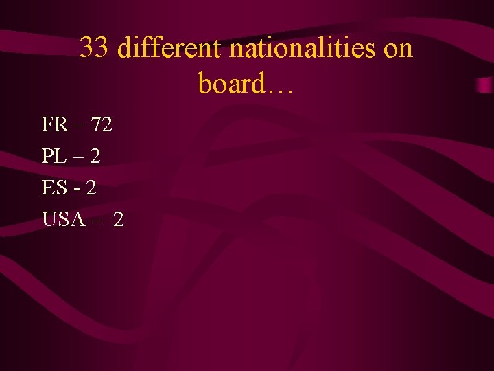 33 different nationalities on board… FR – 72 PL – 2 ES - 2