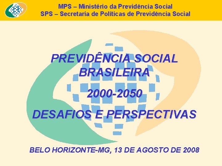 MPS – Ministério da Previdência Social SPS – Secretaria de Políticas de Previdência Social