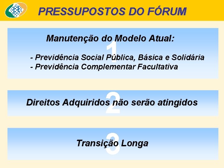 PRESSUPOSTOS DO FÓRUM Manutenção do Modelo Atual: 1 - Previdência Social Pública, Básica e