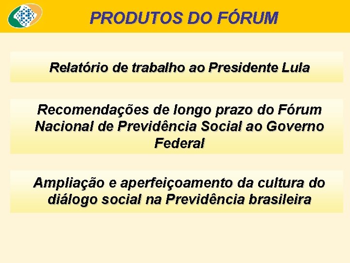 PRODUTOS DO FÓRUM Relatório de trabalho ao Presidente Lula Recomendações de longo prazo do