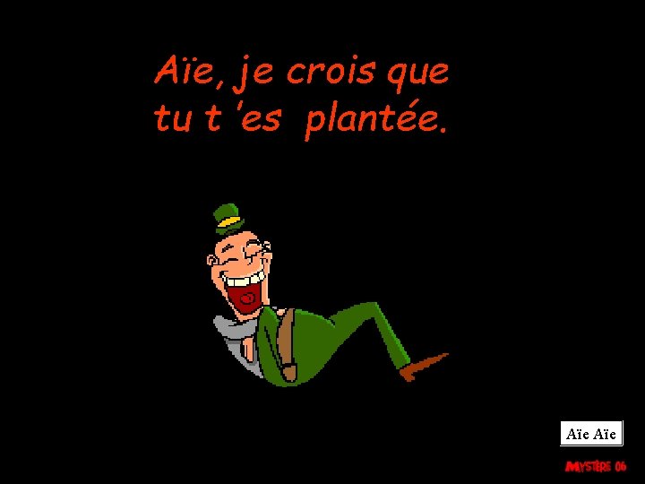 Aïe, je crois que tu t ’es plantée. Aïe 