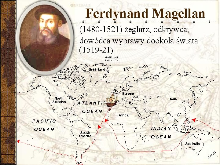 Ferdynand Magellan (1480 -1521) żeglarz, odkrywca; dowódca wyprawy dookoła świata (1519 -21). 