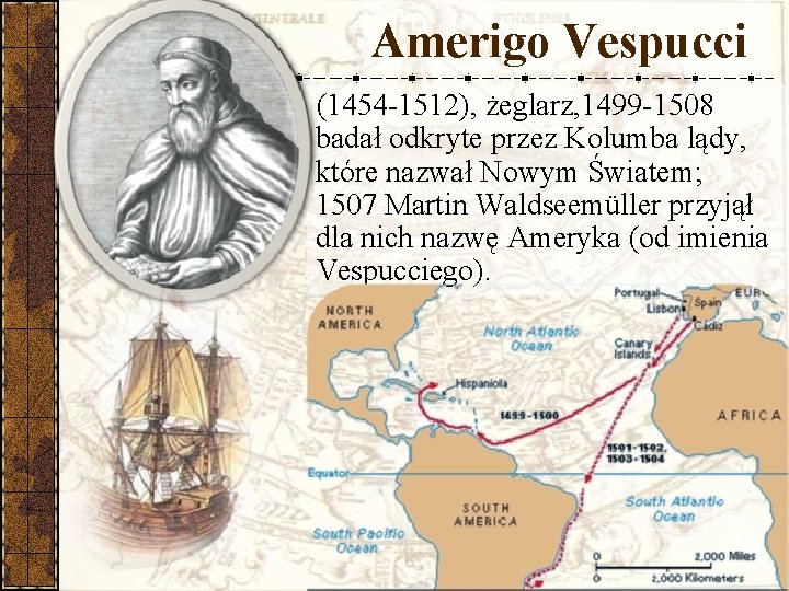 Amerigo Vespucci (1454 -1512), żeglarz, 1499 -1508 badał odkryte przez Kolumba lądy, które nazwał
