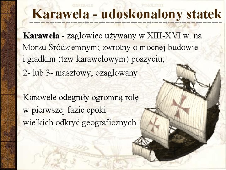 Karawela - udoskonalony statek Karawela - żaglowiec używany w XIII-XVI w. na Morzu Śródziemnym;