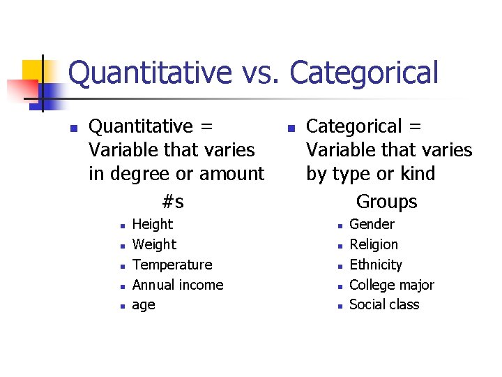 Quantitative vs. Categorical n Quantitative = Variable that varies in degree or amount #s