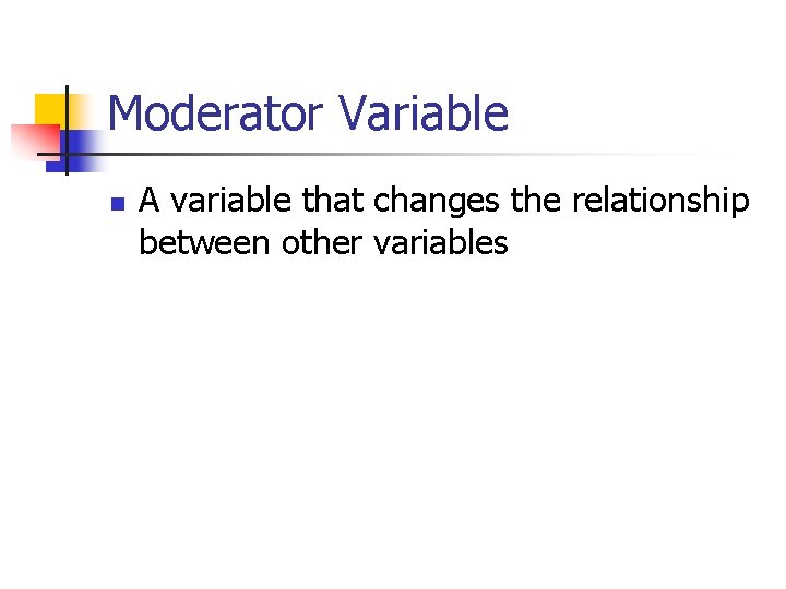 Moderator Variable n A variable that changes the relationship between other variables 