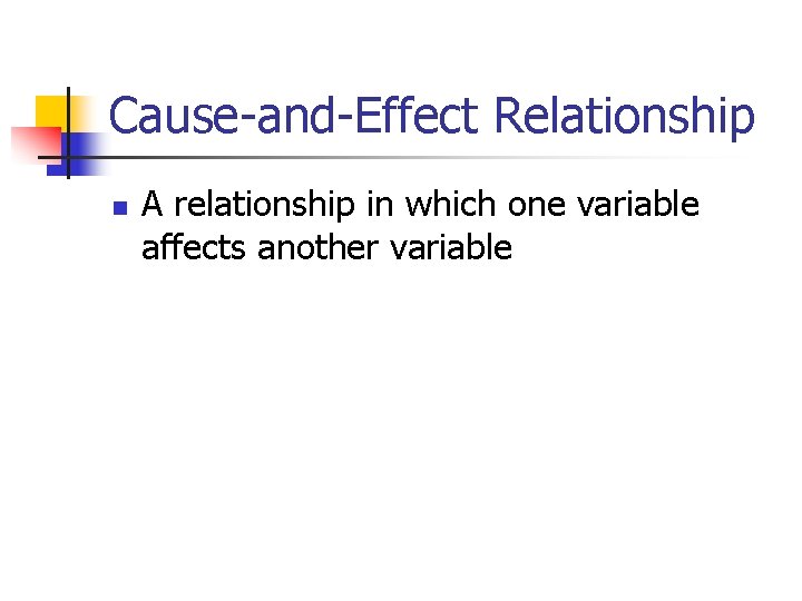 Cause-and-Effect Relationship n A relationship in which one variable affects another variable 