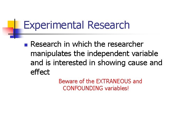 Experimental Research n Research in which the researcher manipulates the independent variable and is