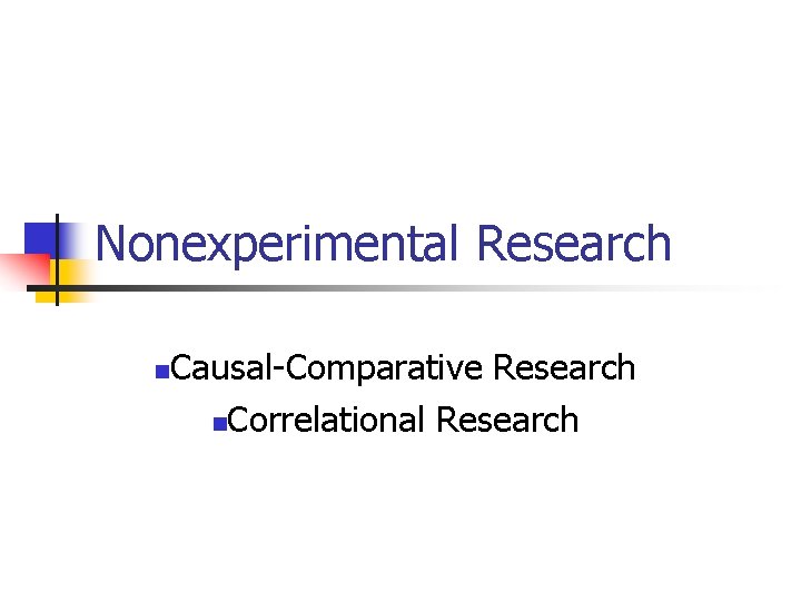 Nonexperimental Research n Causal-Comparative Research n. Correlational Research 