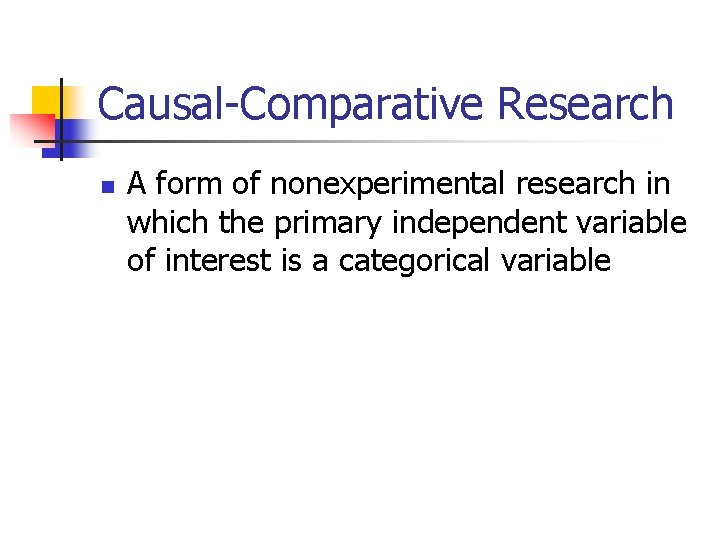 Causal-Comparative Research n A form of nonexperimental research in which the primary independent variable