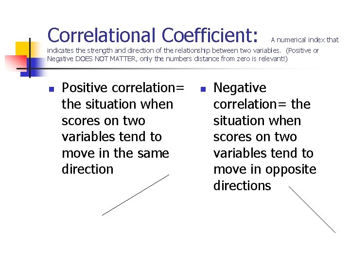 Correlational Coefficient: A numerical index that indicates the strength and direction of the relationship