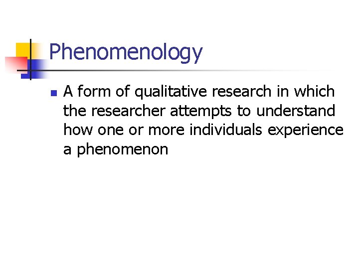 Phenomenology n A form of qualitative research in which the researcher attempts to understand