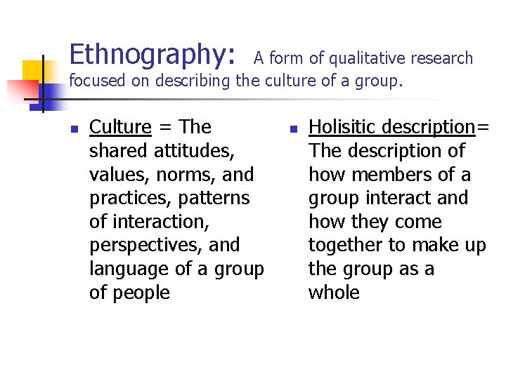 Ethnography: A form of qualitative research focused on describing the culture of a group.